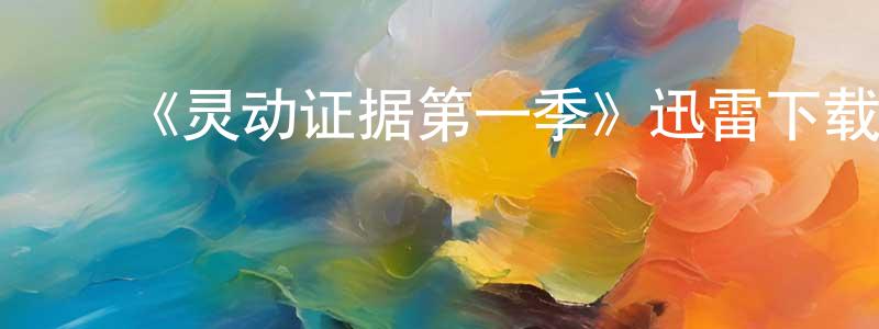 陈启莲发布《灵动证据第一季》迅雷下载/在线观看-都市情感-美剧天堂